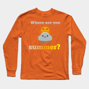 Where are you summer? Long Sleeve T-Shirt